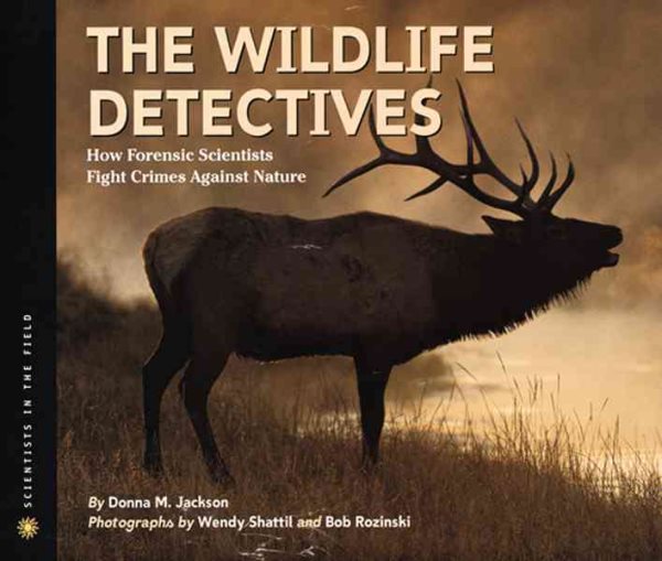 The Wildlife Detectives: How Forensic Scientists Fight Crimes Against Nature (Scientists in the Field Series) cover