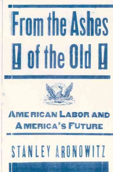 From the Ashes of the Old: American Labor and America's Future cover