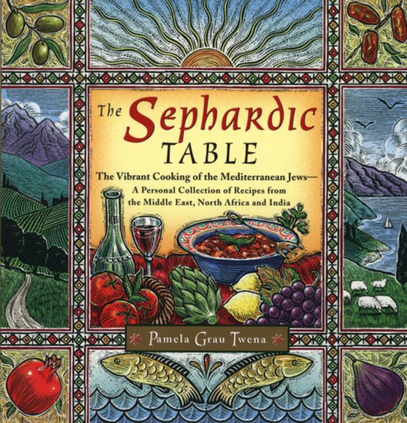 The Sephardic Table: The Vibrant Cooking of the Mediterranean Jews-A Personal Collection of Recipes from the Middle East, North Africa and India cover