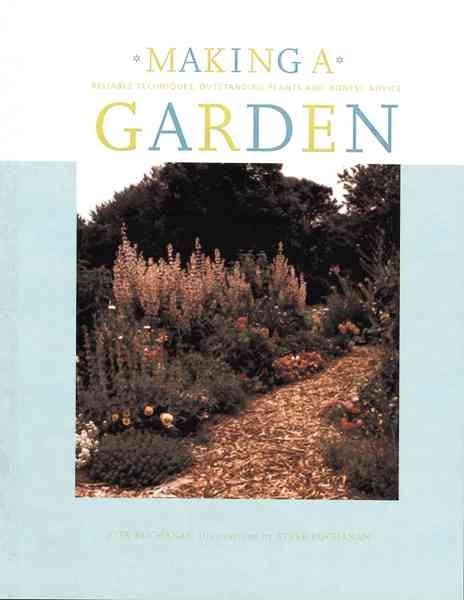Making a Garden: Reliable Techniques, Outstanding Plants, and Honest Advice cover
