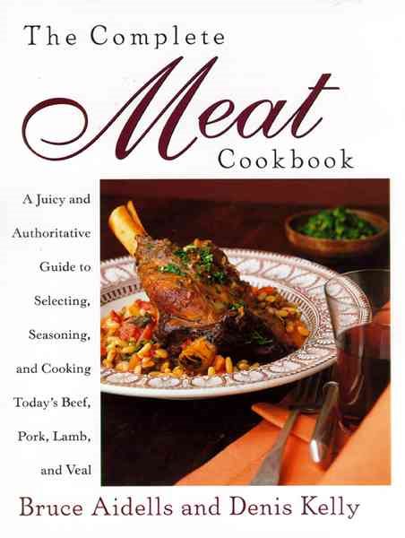 The Complete Meat Cookbook: A Juicy and Authoritative Guide to Selecting, Seasoning, and Cooking Today's Beef, Pork, Lamb, and Veal cover