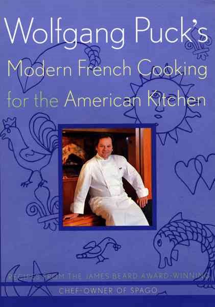Wolfgang Puck's Modern French Cooking for the American Kitchen: Recipes Form the James Beard Award-winning Chef-owner of Spago cover