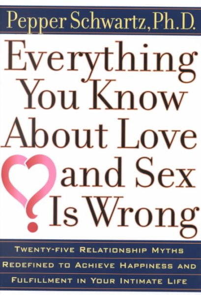 Everything You Know about Love and Sex Is Wrong