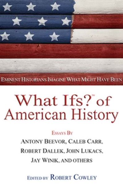 What Ifs? of American History: Eminent Historians Imagine What Might Have Been cover