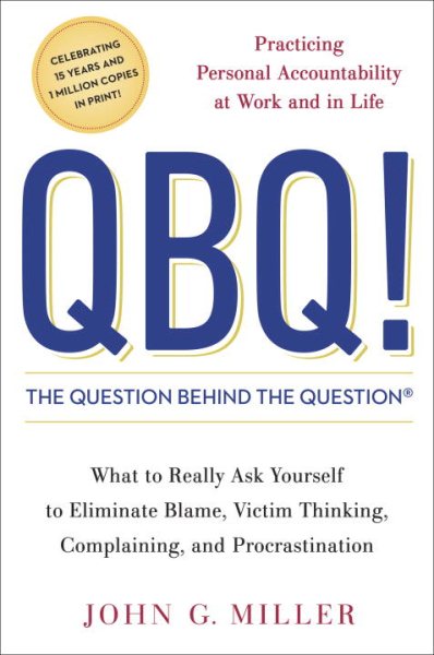 QBQ! The Question Behind the Question: Practicing Personal Accountability at Work and in Life cover