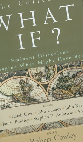 The Collected What If? Eminent Historians Imagine What Might Have Been cover