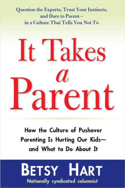 It Takes a Parent: How the Culture of Pushover Parenting Is Hurting Our Kids--and What to Do About It cover