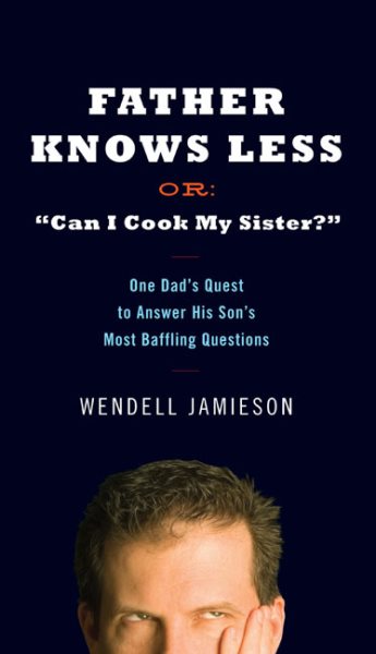 Father Knows Less Or: "Can I Cook My Sister?": One Dad's Quest to Answer His Son's Most Baffling Questions cover