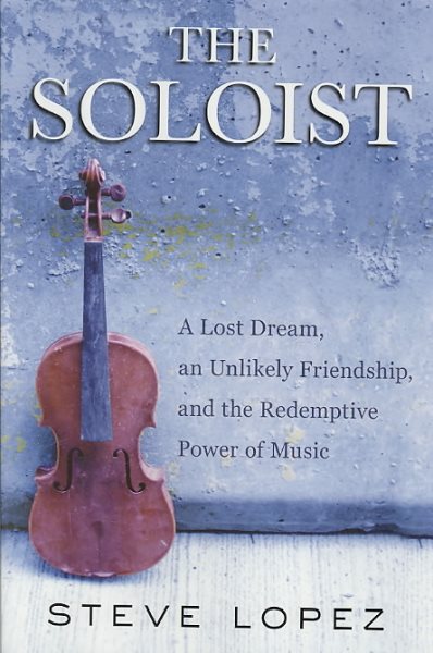 The Soloist: A Lost Dream, an Unlikely Friendship, and the Redemptive Power of Music cover