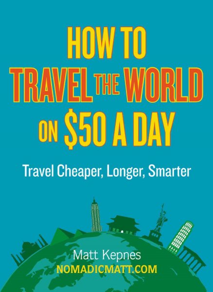 How to Travel the World on $50 a Day: Travel Cheaper, Longer, Smarter cover
