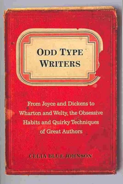 Odd Type Writers: From Joyce and Dickens to Wharton and Welty, the Obsessive Habits and Quirky Tec hniques of Great Authors