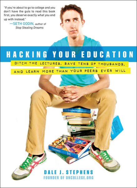 Hacking Your Education: Ditch the Lectures, Save Tens of Thousands, and Learn More Than Your Peers Ever Will cover