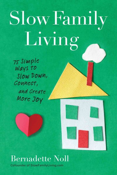 Slow Family Living: 75 Simple Ways to Slow Down, Connect, and Create More Joy cover