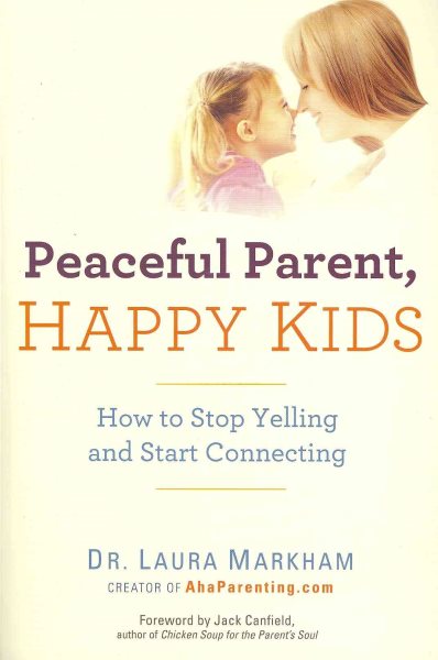 Peaceful Parent, Happy Kids: How to Stop Yelling and Start Connecting (The Peaceful Parent Series) cover