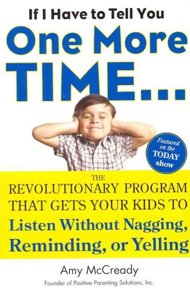If I Have to Tell You One More Time...: The Revolutionary Program That Gets Your Kids To Listen Without Nagging, Remindi ng, or Yelling cover