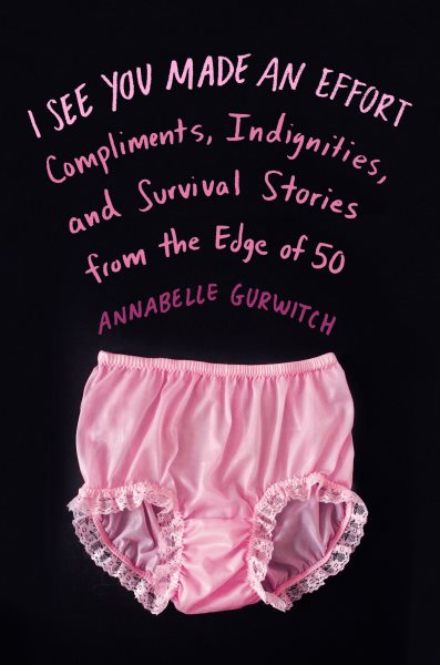 I See You Made an Effort: Compliments, Indignities, and Survival Stories from the Edge of 50 cover