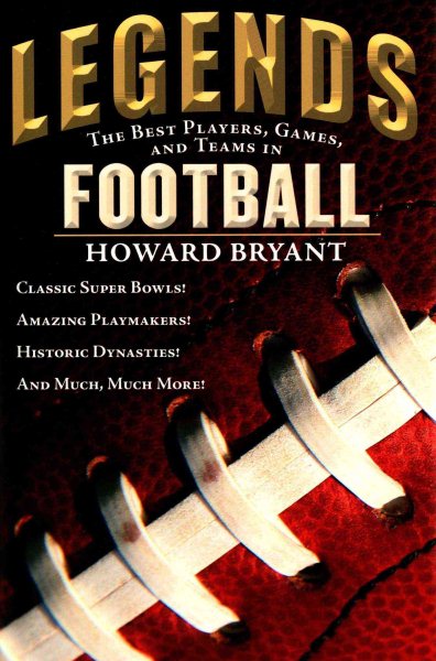 Legends: The Best Players, Games, and Teams in Football: Classic Super Bowls! Amazing Playmakers! Historic Dynasties! And Much, Much More! cover