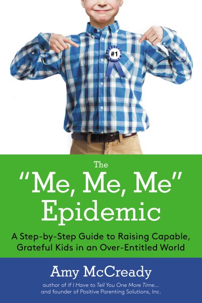 The Me, Me, Me Epidemic: A Step-by-Step Guide to Raising Capable, Grateful Kids in an Over-Entitled World cover