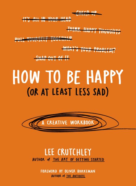 How to Be Happy (Or at Least Less Sad): A Creative Workbook cover