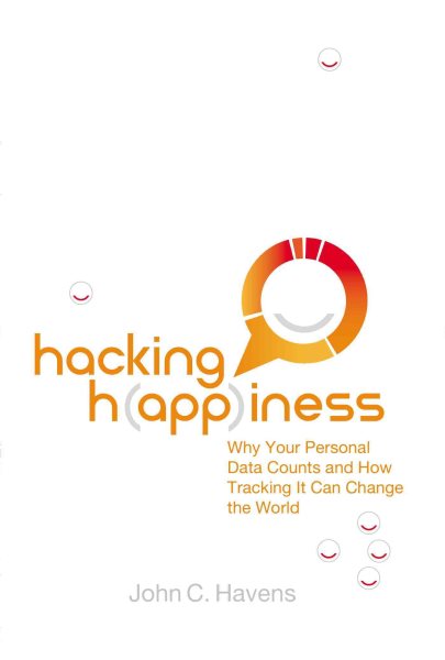 Hacking Happiness: Why Your Personal Data Counts and How Tracking It Can Change the World cover