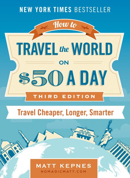 How to Travel the World on $50 a Day: Third Edition: Travel Cheaper, Longer, Smarter cover
