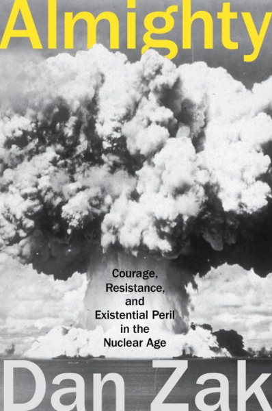 Almighty: Courage, Resistance, and Existential Peril in the Nuclear Age cover