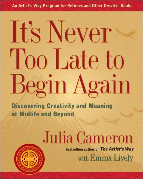 It's Never Too Late to Begin Again: Discovering Creativity and Meaning at Midlife and Beyond (Artist's Way) cover