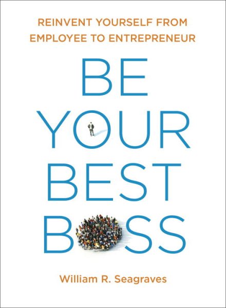 Be Your Best Boss: Reinvent Yourself from Employee to Entrepreneur cover