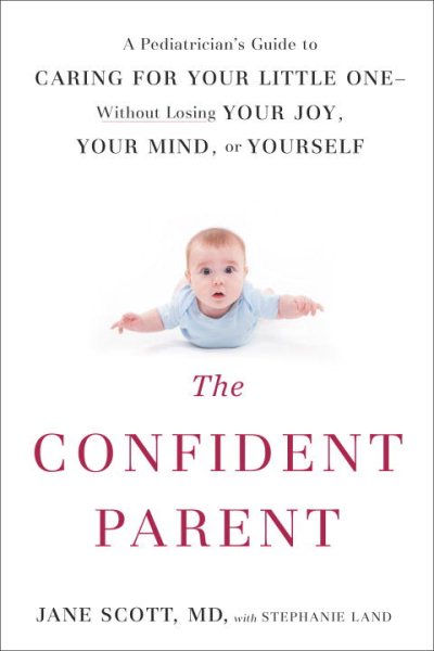 The Confident Parent: A Pediatrician's Guide to Caring for Your Little One--Without Losing Your Joy, Your Mind, or Yourself cover