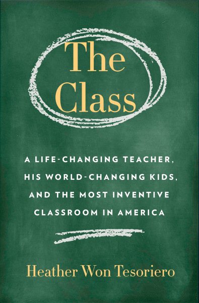 The Class: A Life-Changing Teacher, His World-Changing Kids, and the Most Inventive Classroom in America cover