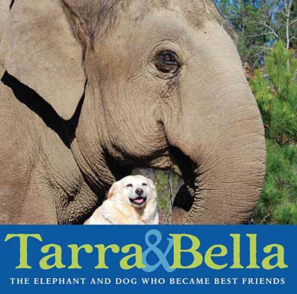 Tarra & Bella: The Elephant and Dog Who Became Best Friends cover