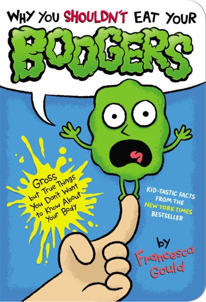 Why You Shouldn't Eat Your Boogers: Gross but True Things You Don't Want to Know About Your Body cover