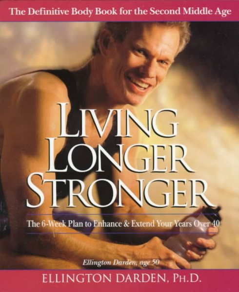 Living Longer Stronger: The 6-Week Plan to Enhance and Extend Your Years Over 40