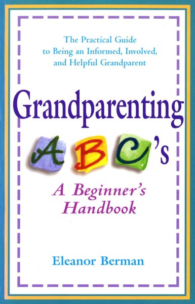 Grandparenting ABCs: A Beginner's Handbook -- The Practical Guide to Being an Informed, Involved, and Helpful Grandparent cover