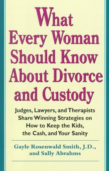 What Every Woman Should Know About Divorce and Custody: Judges, Lawyers, and Therapists Share Winning Strategies on How to Keep the cover