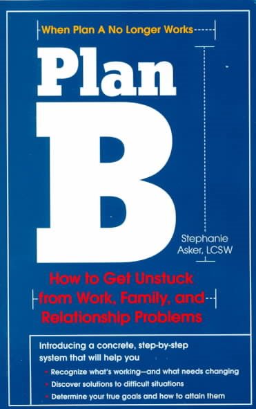 Plan B: How to Get Unstuck from Work, Family, and Relationship Problems
