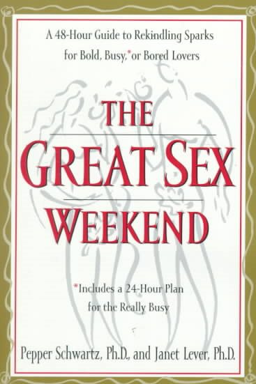 The Great Sex Weekend: A 48-Hour Guide to Rekindling Sparks for Bold, Busy, or Bored Lovers : Includes a 24-Hour Plan for the Really Busy