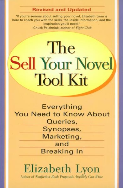 The Sell Your Novel Tool Kit: Everything You Need to Know about Queries, Synopses, Marketing, and Breaking In