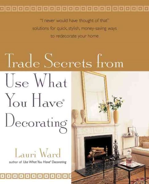 Trade Secrets From Use What You Have (R) Decorating cover
