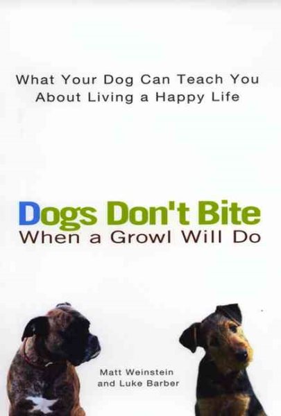 Dogs Don't Bite When a Growl Will Do: What Your Dog Can Teach You About Living a Happy Life cover