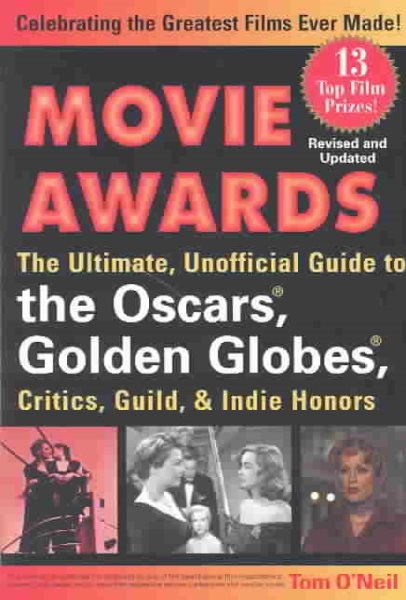 Movie Awards: The Ultimate, Unofficial Guide to the Oscars, Golden Globes, Critics, Guild, & Indie Honors, Revised and Updated Edition