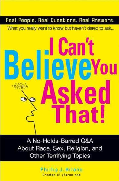 I Can't Believe You Asked That!: The Ultimate Q&A about Race, Sex, Religion, and Other Terrifying Topics cover