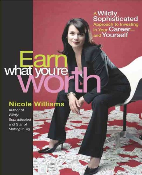 Earn What You're Worth: A Widely Sophisticated Approach to Investing In Your Career-and Yourself cover