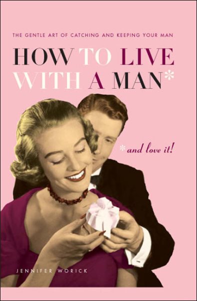 How to Live with a Man... And Love It!: The Gentle Art of Catching and Keeping Your Man cover
