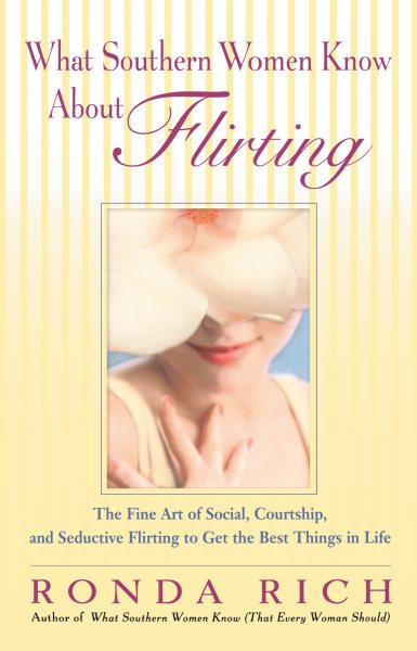 What Southern Women Know About Flirting: The Fine Art of Social, Courtship, and Seductive Flirting to Get the Best Things in Life cover