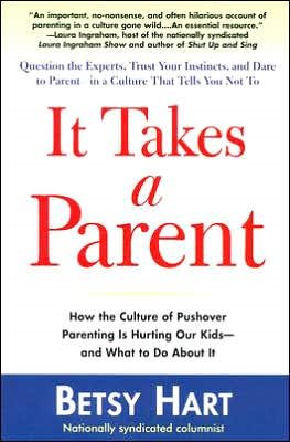 It Takes a Parent: How the Culture of Pushover Parenting Is Hurting Our Children-and What to DoAbout it cover