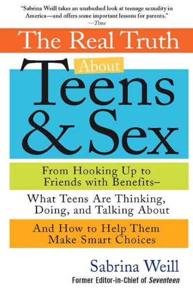 The Real Truth About Teens and Sex: From Hooking Up to Friends with Benefits--What Teens Are Thinking, Doing, and Talking About, and How to Help Them Make Smart Choices cover