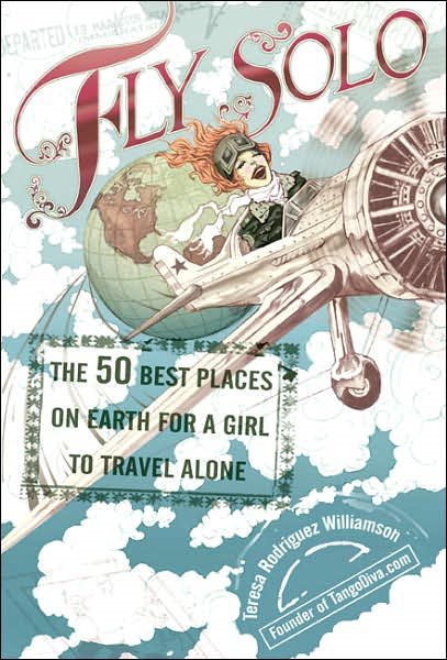 Fly Solo: The 50 Best Places On Earth For a Girl to Travel Alone cover