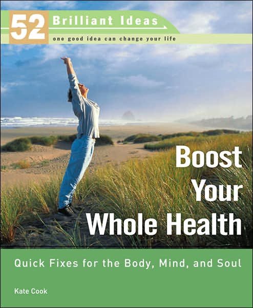 Boost Your Whole Health (52 Brilliant Ideas): Quick Fixes for the Body, Mind, and Soul cover