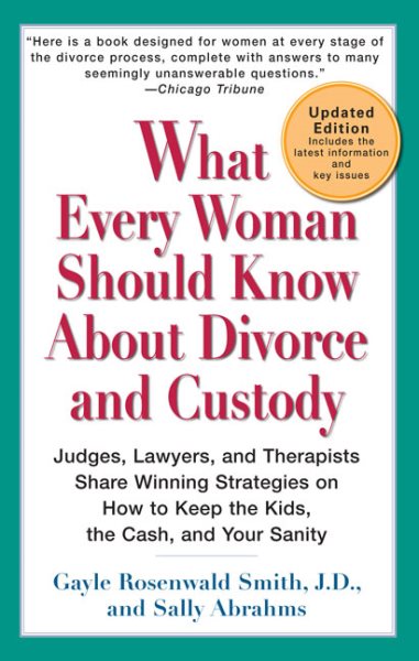 What Every Woman Should Know About Divorce and Custody (Rev): Judges, Lawyers, and Therapists Share Winning Strategies onHow toKeep the Kids, the Cash, and Your Sanity cover